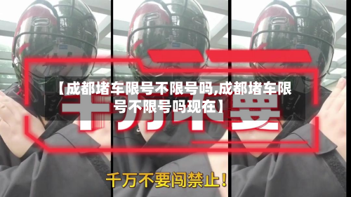 【成都堵车限号不限号吗,成都堵车限号不限号吗现在】
