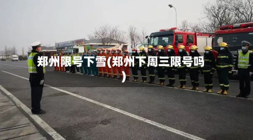 郑州限号下雪(郑州下周三限号吗)