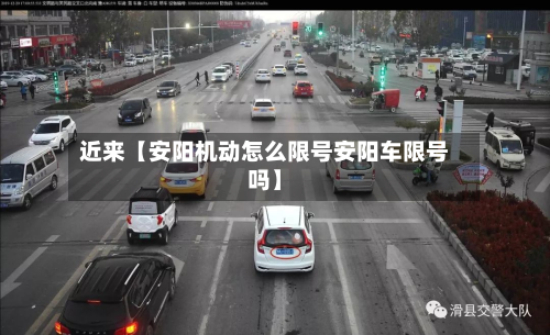 近来【安阳机动怎么限号安阳车限号吗】