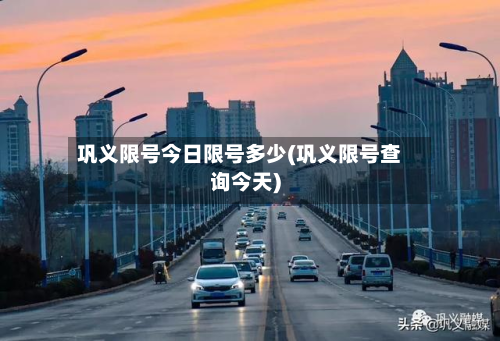 巩义限号今日限号多少(巩义限号查询今天)