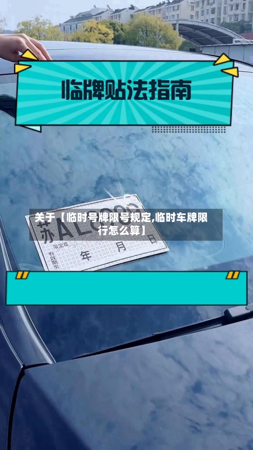 关于【临时号牌限号规定,临时车牌限行怎么算】