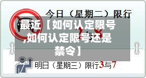 最近【如何认定限号,如何认定限号还是禁令】