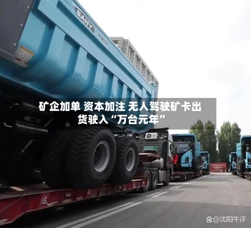 矿企加单 资本加注 无人驾驶矿卡出货驶入“万台元年	”-第3张图片