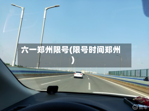 六一郑州限号(限号时间郑州)