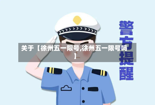 关于【徐州五一限号,徐州五一限号吗】