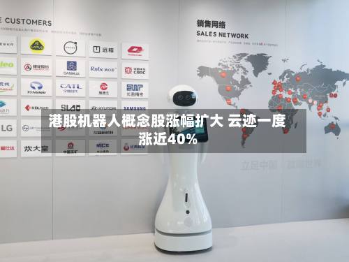 港股机器人概念股涨幅扩大 云迹一度涨近40%