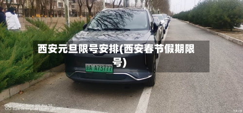 西安元旦限号安排(西安春节假期限号)-第2张图片
