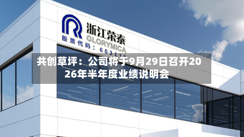 共创草坪:公司将于9月29日召开2026年半年度业绩说明会