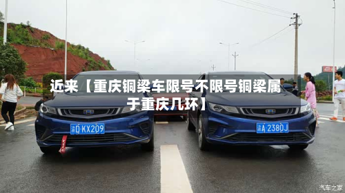近来【重庆铜梁车限号不限号铜梁属于重庆几环】-第3张图片