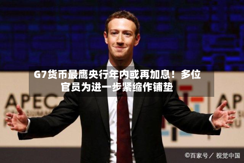 G7货币最鹰央行年内或再加息！多位官员为进一步紧缩作铺垫