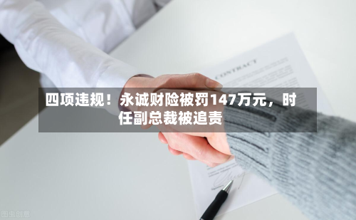 四项违规！永诚财险被罚147万元，时任副总裁被追责