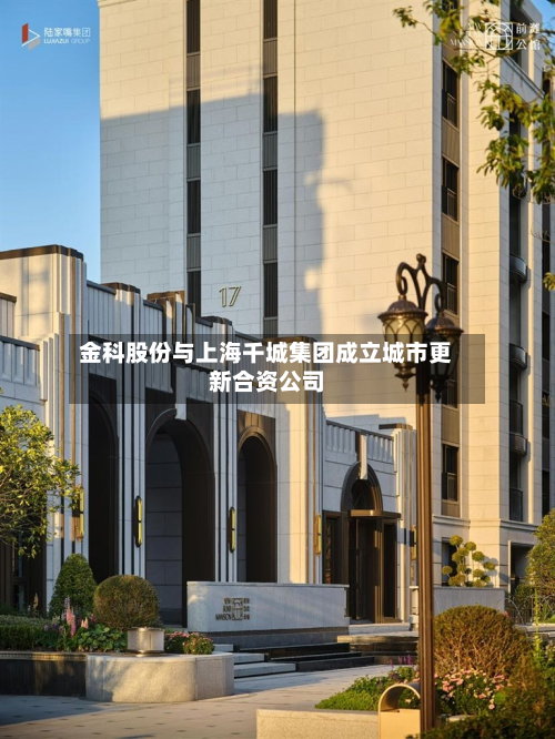 金科股份与上海千城集团成立城市更新合资公司-第2张图片