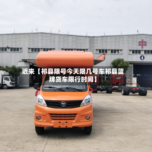 近来【祁县限号今天限几号车祁县蓝牌货车限行时间】