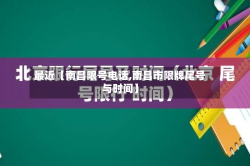 最近【南昌限号电话,南昌市限牌尾号与时间】