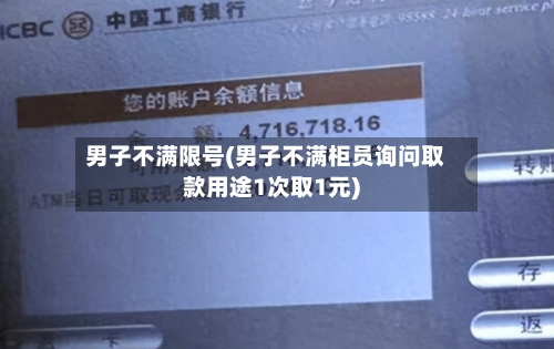 男子不满限号(男子不满柜员询问取款用途1次取1元)-第2张图片