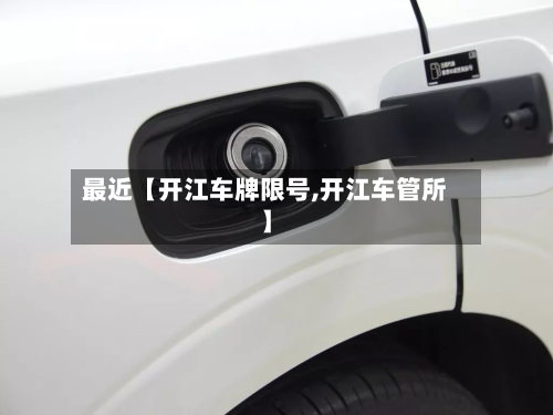 最近【开江车牌限号,开江车管所】