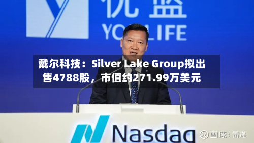 戴尔科技：Silver Lake Group拟出售4788股	，市值约271.99万美元-第2张图片