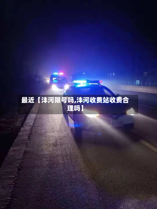 最近【沣河限号吗,沣河收费站收费合理吗】