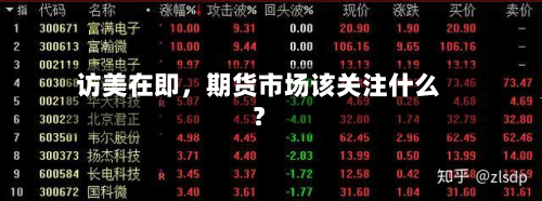 访美在即，期货市场该关注什么？-第1张图片