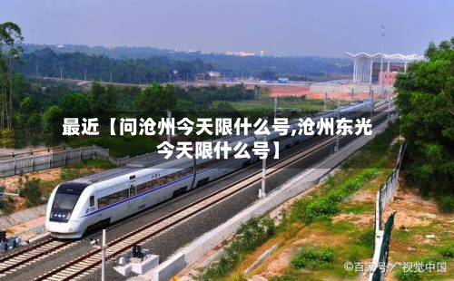 最近【问沧州今天限什么号,沧州东光今天限什么号】