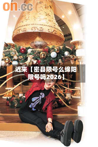 近来【密县限号么绵阳限号吗2026】