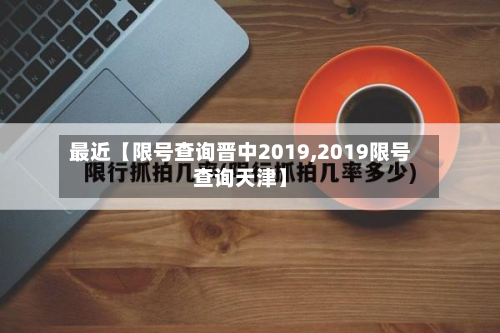 最近【限号查询晋中2019,2019限号查询天津】-第2张图片