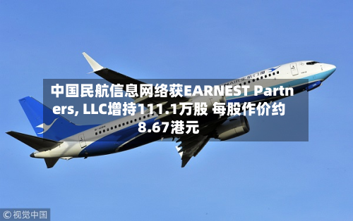 中国民航信息网络获EARNEST Partners, LLC增持111.1万股 每股作价约8.67港元-第1张图片