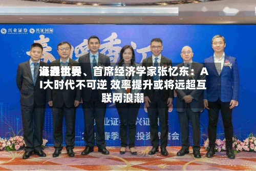 海通世界
证券执委、首席经济学家张忆东:AI大时代不可逆 效率提升或将远超互联网浪潮