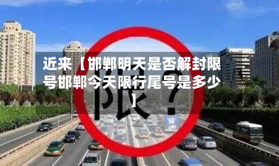 近来【邯郸明天是否解封限号邯郸今天限行尾号是多少】-第2张图片