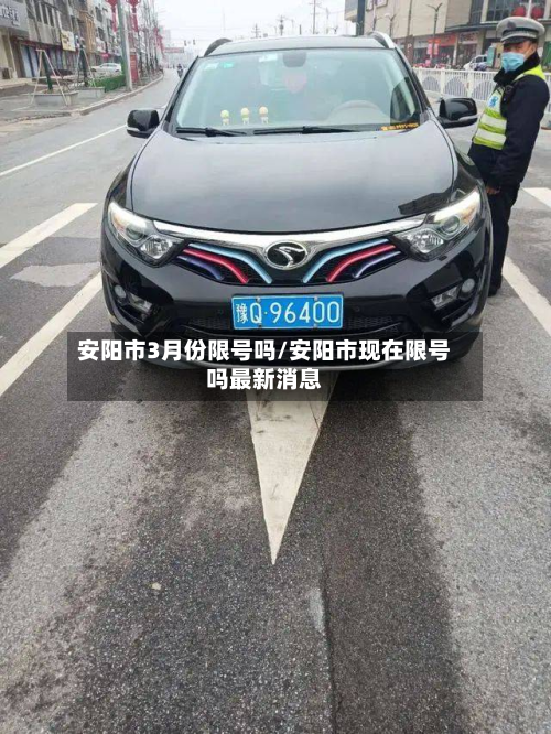 安阳市3月份限号吗/安阳市现在限号吗最新消息-第2张图片