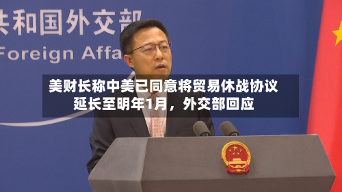 美财长称中美已同意将贸易休战协议延长至明年1月,外交部回应