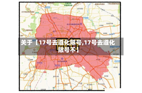 关于【17号去遵化限号,17号去遵化限号不】